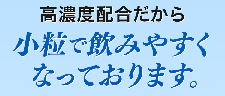高濃度配合だから小粒で飲みやすくなっております。
