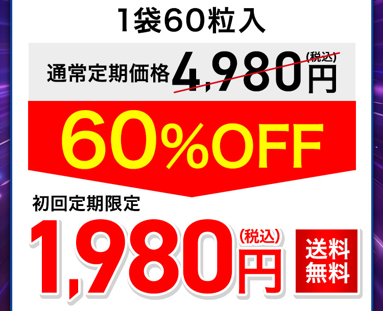 1袋60粒入 通常定期価格4,980円(税込) 60%OFF 初回定期限定1,980円（税込）送料無料