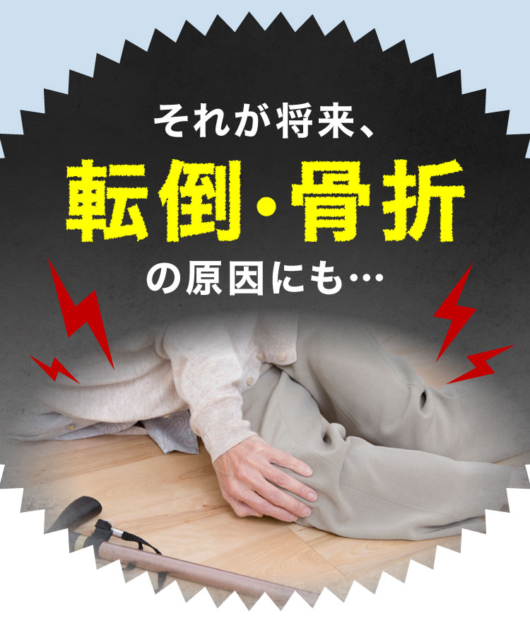 それが将来、転倒・骨折の原因にも…